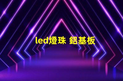 led燈珠 鋁基板
